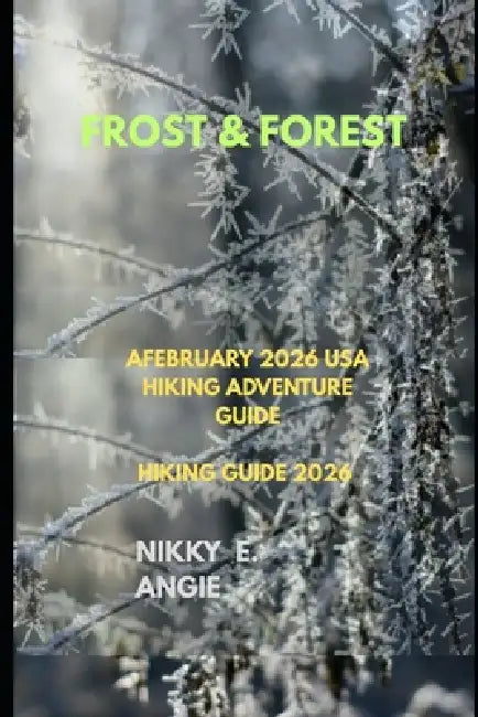 Frost & Forest: A February 2026 USA Hiking Adventure Guide by Nikky E