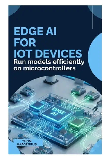 Edge AI for IoT Devices: Run models efficiently on microcontrollers by Thom Haagenrud