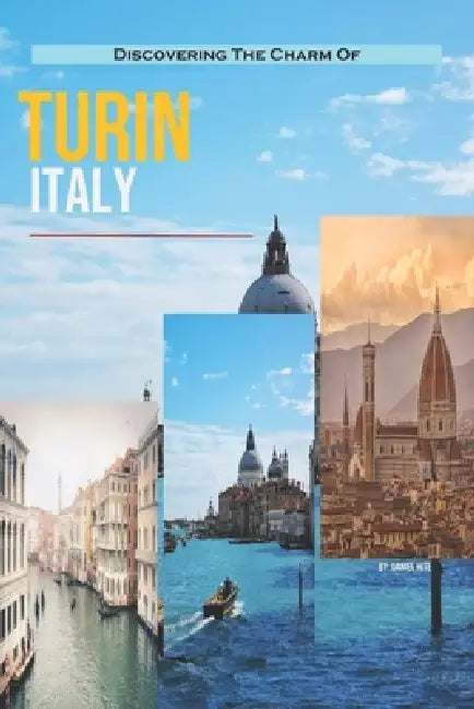 Discovering The Charm Of Turin, Italy by Daniel Hite