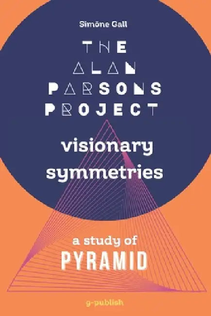The Alan Parsons Project-Visionary Symmetries: A Study of Pyramid by Simöne Gall