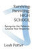 Surviving Parenting: HIGH SCHOOL: Recognize the Patterns. Choose Your Response. by Leah Potter