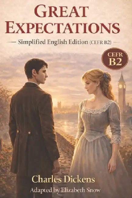 Great Expectations - Simplified English Edition (CEFR B2): A Classic Novel Adapted for Upper-Intermediate English Learners by Elizabeth Snow, Charles Dickens