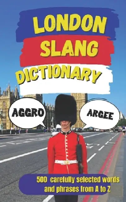 London Slang Dictionary: The Ultimate A-Z Guide to Real London English by Slang Mania