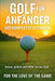 Golf für Anfänger: Der komplette Leitfaden by For The Love Of the Game