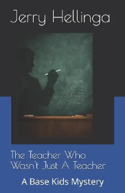 The Teacher Who Wasn't Just A Teacher: A Base Kids Mystery by Jerry Hellinga