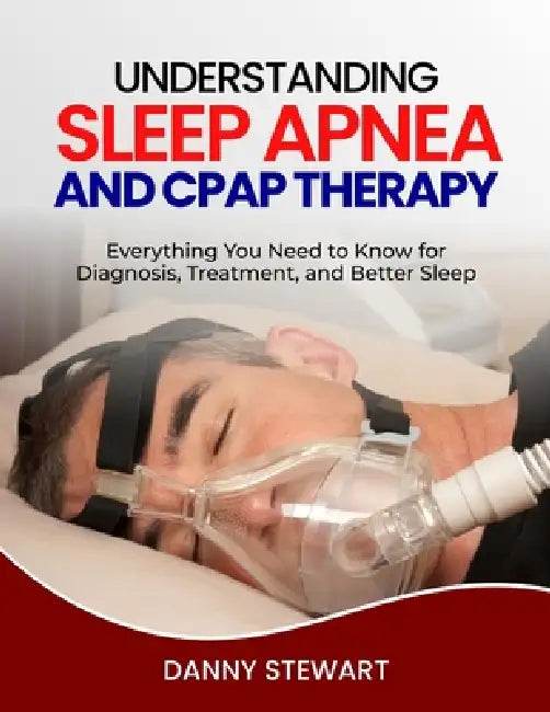 Understanding Sleep Apnea and Cpap Therapy by Danny Stewart