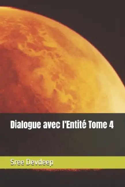 Dialogue avec l'Entité Tome 4 by Sree Devdeep