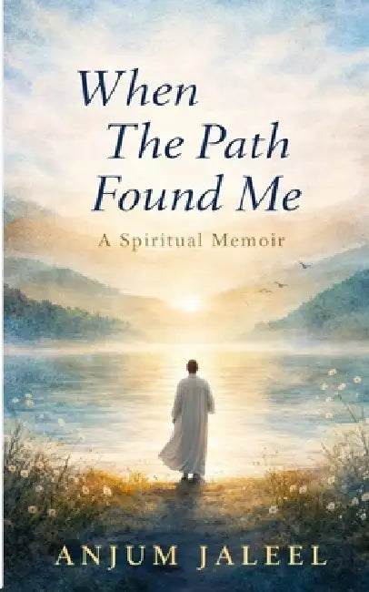 When The Path Found Me: A Mystical Memoir of Seeking Guidance and Discovering the Self by Anjum Jaleel
