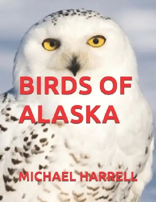 Birds of Alaska by Michael Harrell