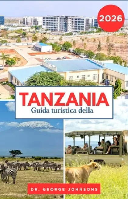 Guida turistica della Tanzania 2026: Esplora il Serengeti, il cratere di Ngorongoro e le coste incontaminate di Zanzibar. by George Johnsons