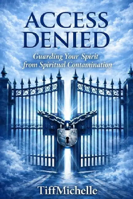 Access Denied: Guarding Your Spirit From Spiritual Contamination by Tiffmichelle