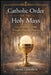 Catholic Order of the Holy Mass: How Worship Unfolds Through Structure, Meaning, and Movement by Lucian Crossfield
