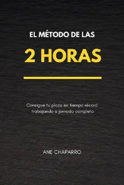 El Método de Las 2 Horas: Consigue tu plaza en tiempo récord trabajando a jornada completa by Ane Chaparro