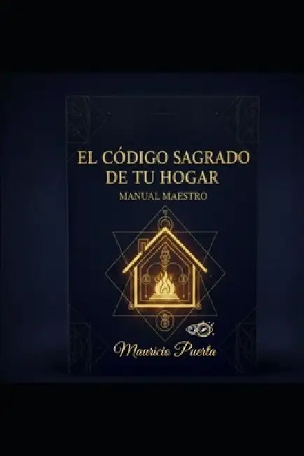 El Codigo Sagrado de Tu Hogar: Manual Maestro de Armonización, Numerología y Sanación Cuántica de Espacios by Mauricio Puerta