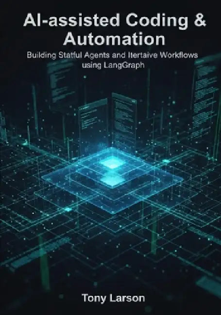 AI-assisted Coding & Automation: Building Stateful Agents and Iterative Workflows using LangGraph by Tony Larson