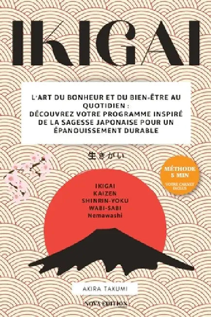 Ikigai: L'Art du Bonheur et du Bien-Être au Quotidien: Trouvez votre raison d'être avec la méthode des 5 minutes et le Carnet Ikigai inclus pour vivre by Studio Nova Édition, Akira Takumi