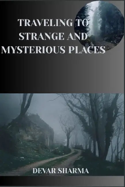 Traveling to Strange and Mysterious Places by Devar Sharma