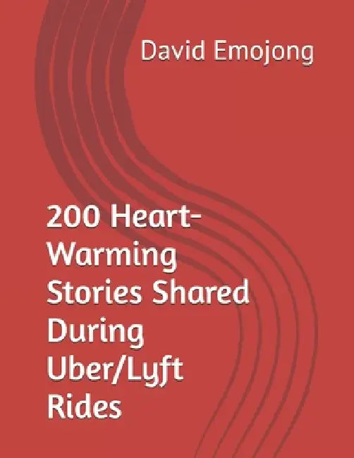 200 Heart-Warming Stories Shared During Uber/Lyft Rides by Jacqueline Emojong, David Emojong