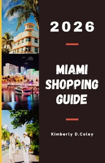 Miami Shopping Guide 2026: Explore Fashion Districts, Local Artisanal Stores, Trendy Outlets, and Cultural Markets That Define the City's Glamour by Kimberly D. Coley