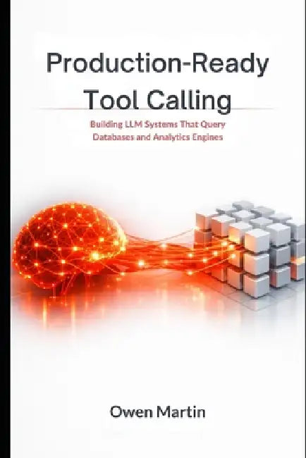 Production-Ready Tool Calling: Building LLM Systems That Query Databases and Analytics Engines by Owen Martin