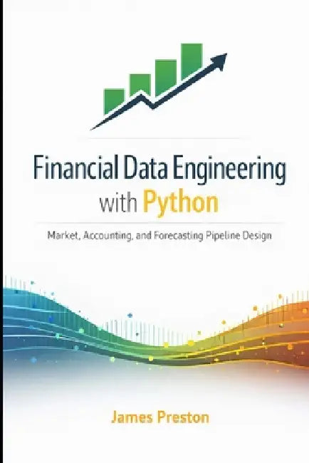 Financial Data Engineering with Python: Market, Accounting, and Forecasting Pipeline Design by Danny Munrow, James Preston