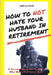How to Not Hate Your Husband in Retirement: A Survival Guide for the Wife Who Wants Her Space Back by Amelia Rose