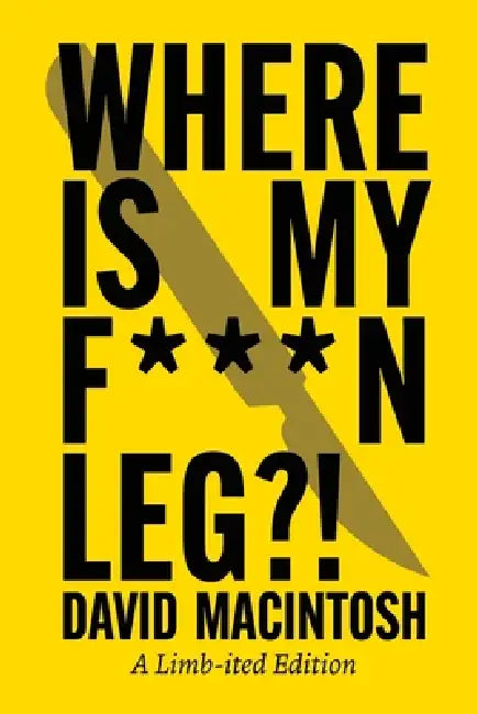 Where Is My F***N Leg by David Macintosh