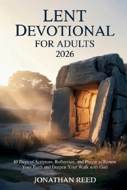 Lent Devotional for Adults 2026: 40 Days of Scripture, Reflection, and Prayer to Renew Your Faith and Deepen Your Walk with God by Jonathan Reed