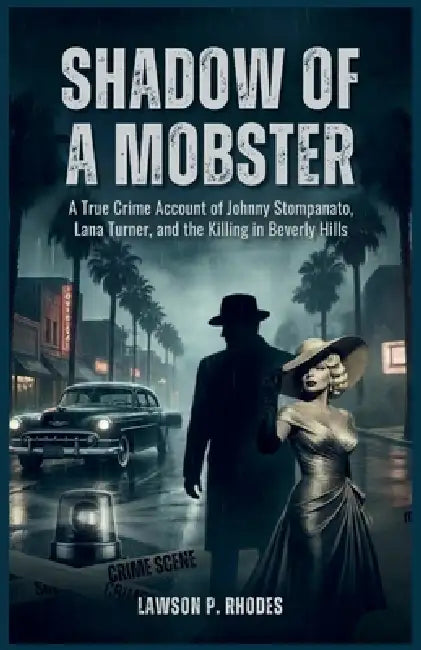 Shadow of a Mobster: A True Crime Account of Johnny Stompanato, Lana Turner, and the Killing in Beverly Hills by Lawson P. Rhodes