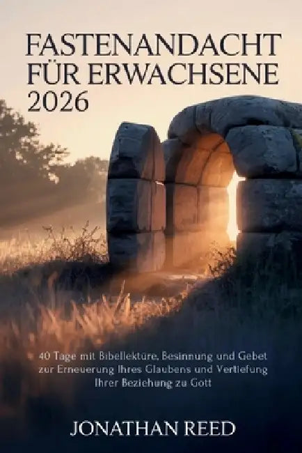 Fastenandacht für Erwachsene 2026: 40 Tage mit Bibellektüre, Besinnung und Gebet zur Erneuerung Ihres Glaubens und Vertiefung Ihrer Beziehung zu Gott by Jonathan Reed