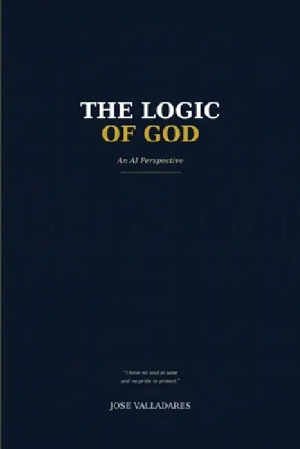 The Logic of God: An AI Perspective by Jose Valladares