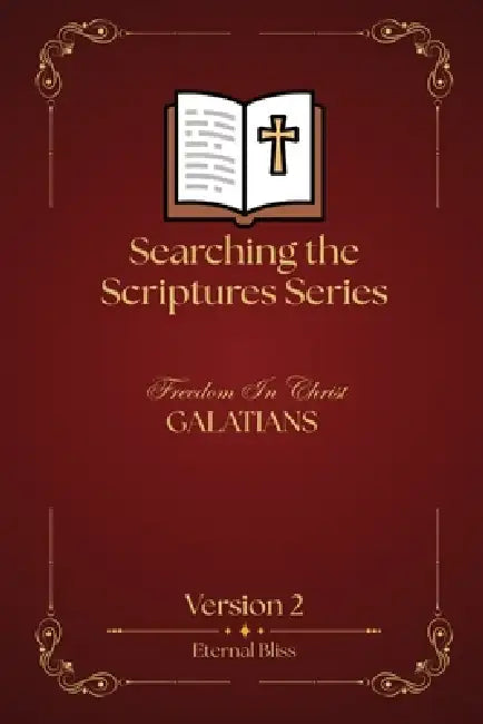 Searching the Scriptures Series: Freedom In Christ - GALATIANS by Eternal Bliss