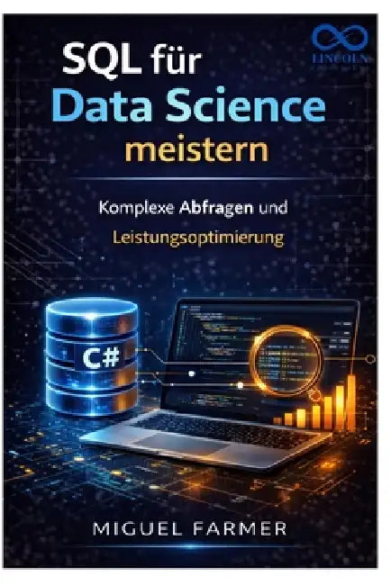 SQL für Data Science meistern: Komplexe Abfragen und Leistungsoptimierung by Miguel Farmer