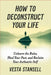 How to Deconstruct Your Life: Unlearn the Rules, Shed Your Past, and Reclaim You Authentic Self by Vesta Stansell