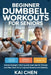 Beginner Dumbbell Workouts for Seniors: Gentle Strength Training and Exercises for Women and Men Over 50 to Improve Balance and Stability by Kai Chen