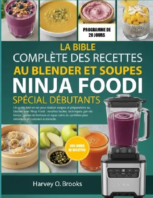 La Bible Complète Des Recettes Au Blender Et Soupes Ninja Foodi Spécial Débutants: Un guide tout-en-un pour réaliser soupes et préparations au blender by Harvey O. Brooks