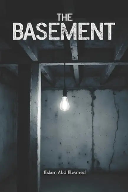 The Basement: 100 True Horror Stories of Hidden Secrets and Dark Presences by Eslam Abd Elwahed