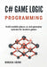 C# Game Logic Programming: Build Scalable Player, AI, and Gameplay Systems for Modern Games by Charles M. Aguirre
