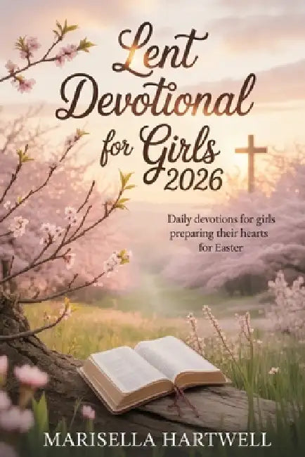 Lent Devotional for Girls 2026: Daily Devotions for Girls Preparing Their Hearts for Easter by Marisella Hartwell