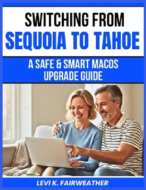Switching from Sequoia to Tahoe: A Safe & Smart macOS Upgrade Guide by Levi K. Fairweather