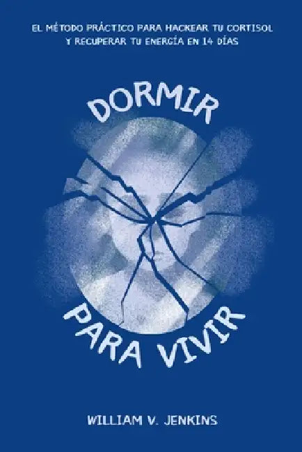 Dormir para vivir: El método práctico para hackear tu cortisol y recuperar tu energía en 14 días by William V. Jenkins