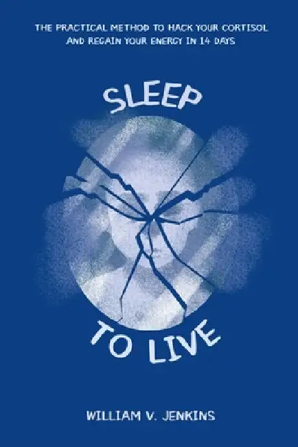 Sleep to live: The practical method to hack your cortisol and regain your energy in 14 days by William V. Jenkins