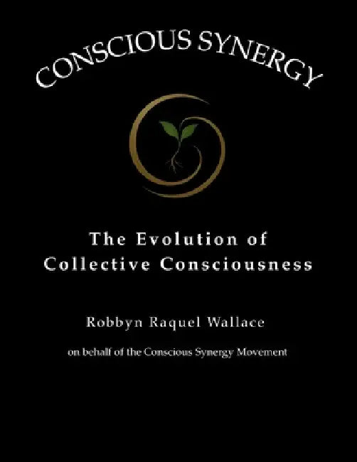 Conscious Synergy: The Evolution of Collective Consciousness by Robbyn Raquel Wallace