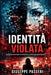 identita violata: Un thriller psicologico su deepfake, ricatto e giustizia digitale by Giuseppe Passeri
