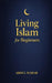 Living Islam for Beginners: A Practical Next Step for New Muslims to Practice Daily Salah, Build Faith Habits, and Grow in Confidence-Without Overwhel by Abdul Wahab
