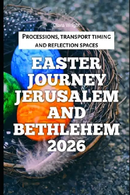 Easter Journey Jerusalem and Bethlehem 2026: Processions, transport timing and reflection spaces by Clara Wright