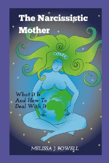 The Narcissistic Mother: What it is and how to deal with it. by Melissa J. Powell