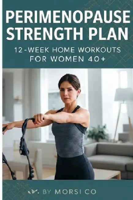 Perimenopause Strength Plan: 12-Week Home Workouts for Women 40+ by Morsi Co