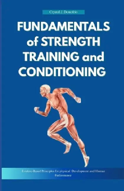 Fundamentals of Strength Training and Conditioning: Evidence-Based Principles for Physical Development and Human Performance by Crystal J. Donofrio