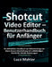 Shotcut Video Editor - Benutzerhandbuch für Anfänger: Ihr ultimatives Handbuch zur Beherrschung von Open-Source-Bearbeitung mit vollständigen Schritt- by Luca Mahler